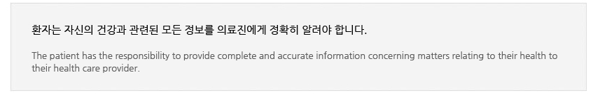 ȯڴ ڽ ǰ õ   Ƿ Ȯ ˷ մϴ.

The patient has the responsibility to provide complete and accurate information concerning matters relating to their health to 
their health care provider.